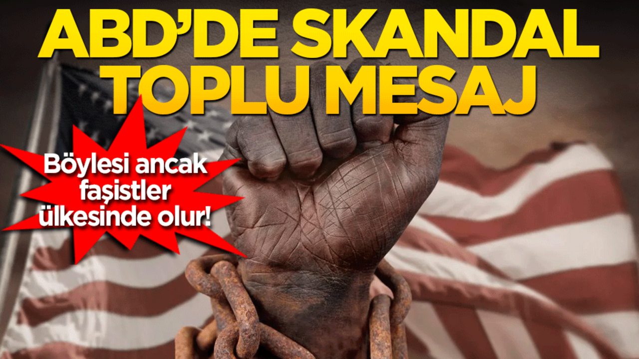 Böylesi ancak faşistler ülkesinde olur! ABD’de skandal toplu mesaj
