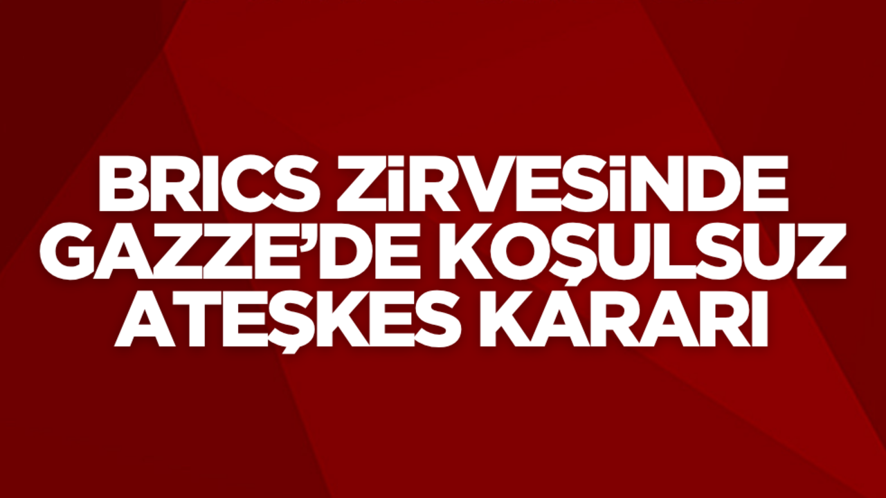 BRICS zirvesinde ‘Gazze’de koşulsuz ateşkes’ kararı