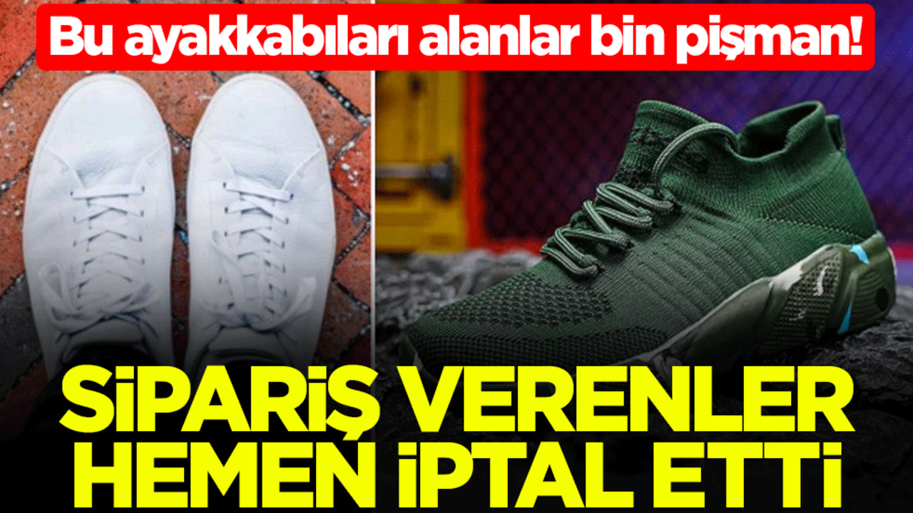 Bu ayakkabıları alanlar bin pişman! Sipariş verenler hemen iptal etti