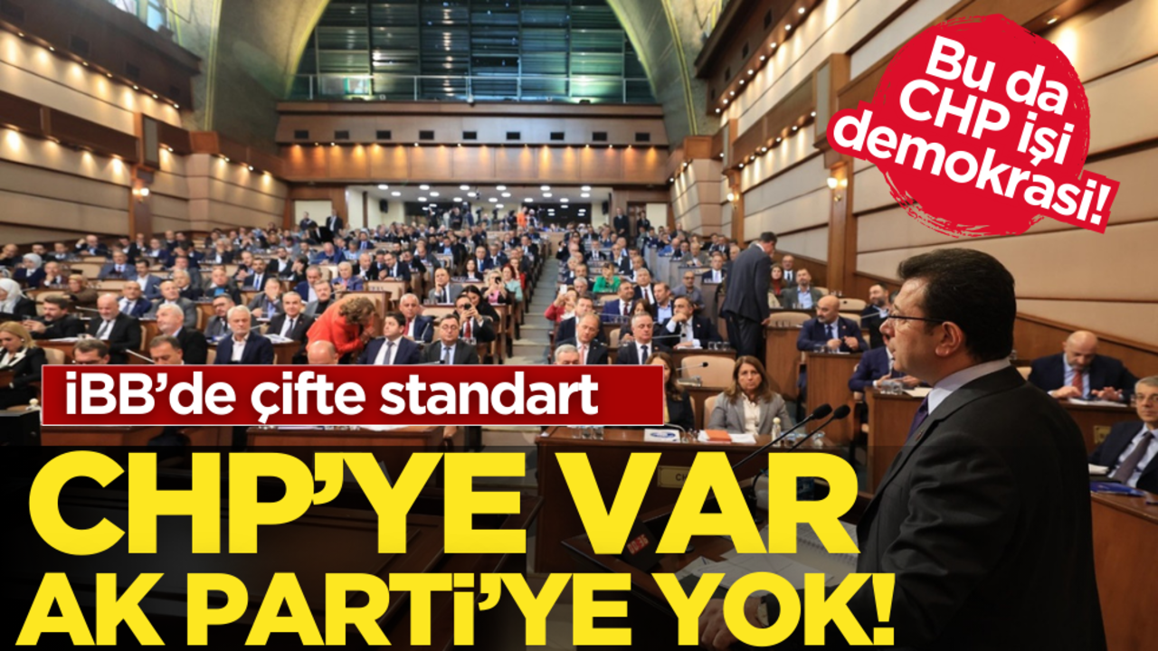 Bu da CHP işi demokrasi! İBB’de çifte standart: CHP’ye var AK Parti’ye yok