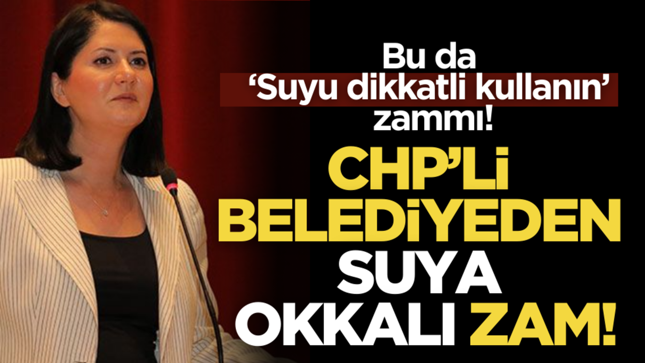 Bu da ‘Suyu dikkatli kullanın’ zammı! CHP’li Belediyeden suya okkalı zam