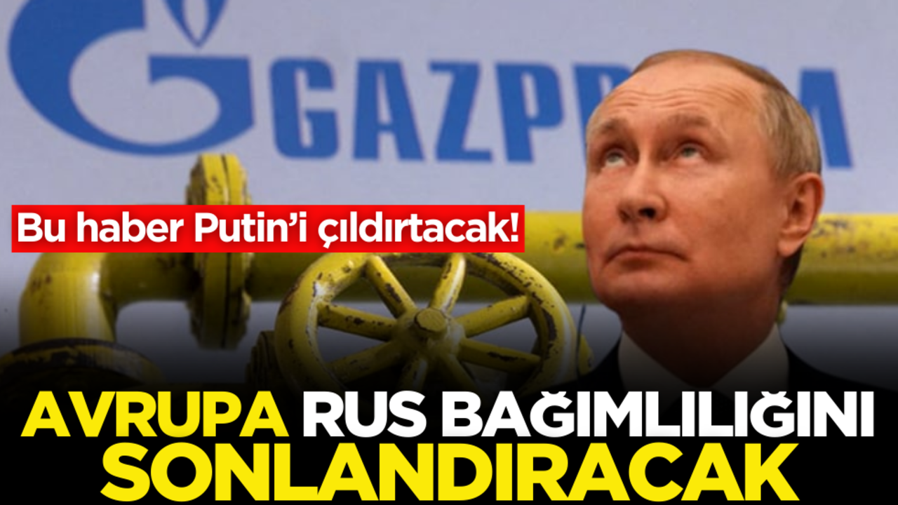 Bu haber Putin’i çıldırtacak! Avrupa Rus bağımlılığını sonlandıracak