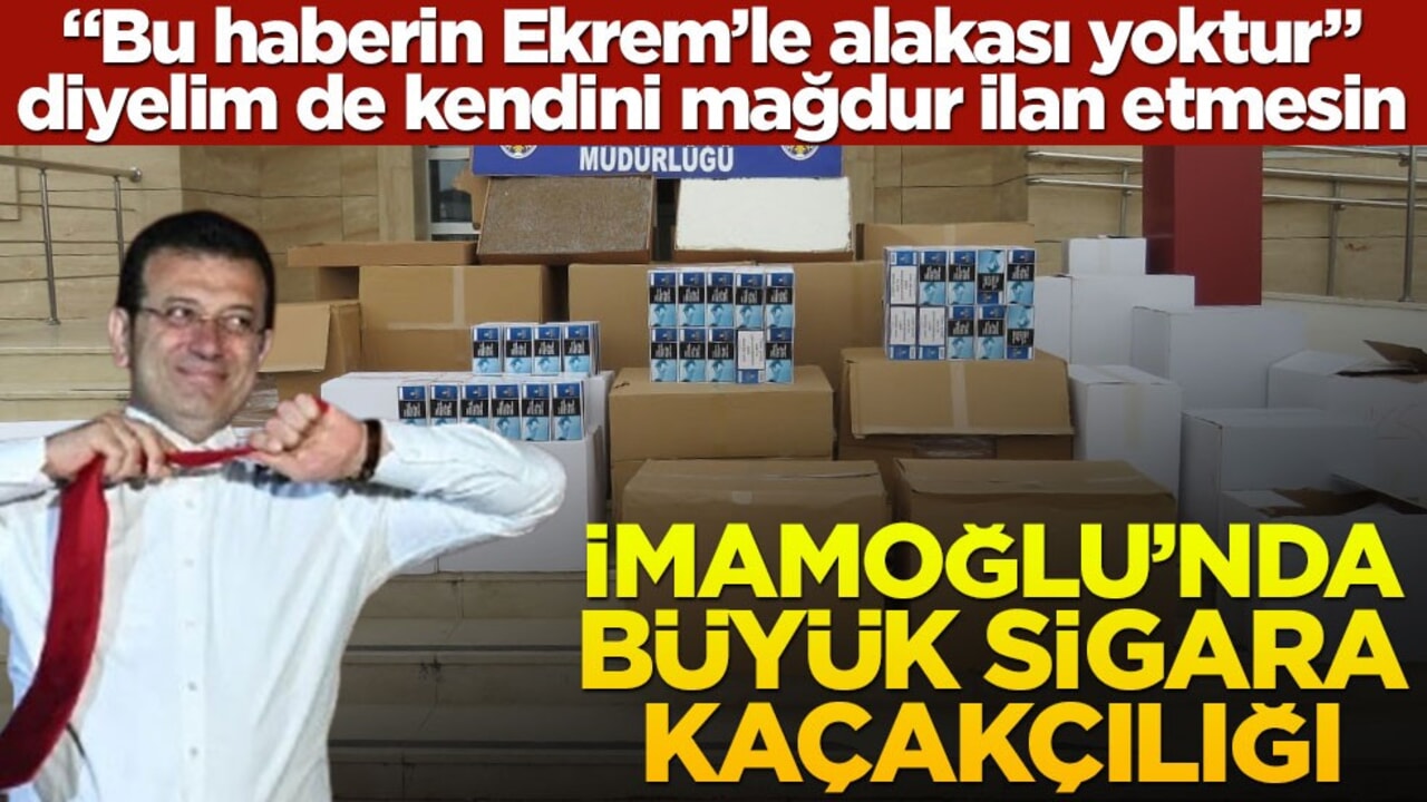 "Bu haberin Ekrem’le alakası yoktur" diyelim de kendini mağdur ilan etmesin! İmamoğlu’nda büyük sigara kaçakçılığı