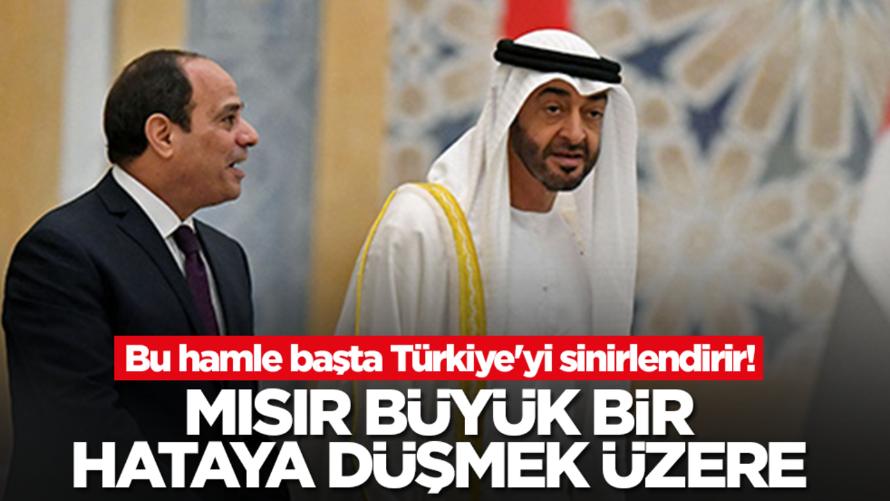 Bu hamle başta Türkiye'yi sinirlendirir! Mısır büyük bir hataya düşmek üzere