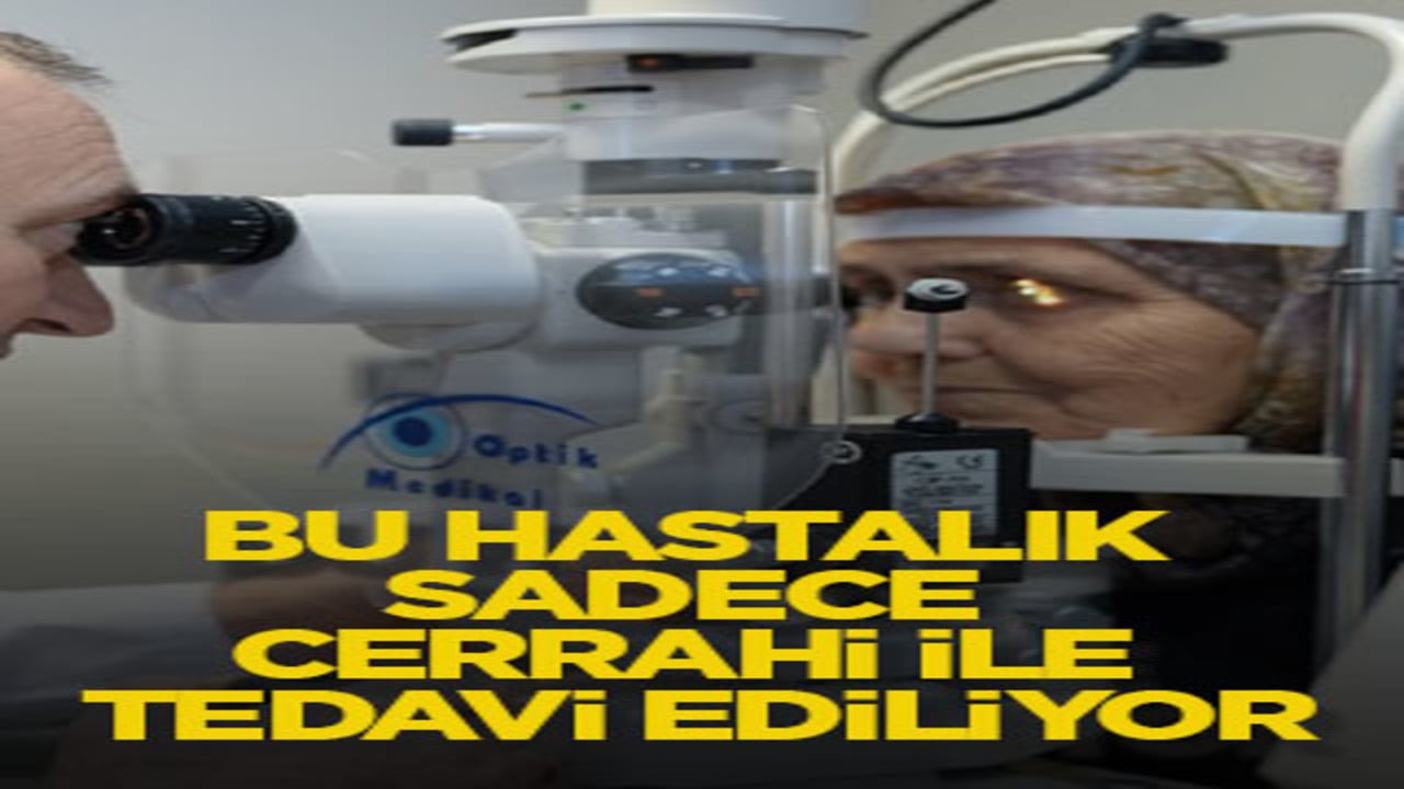 Bu hastalık sadece cerrahi ile tedavi ediliyor