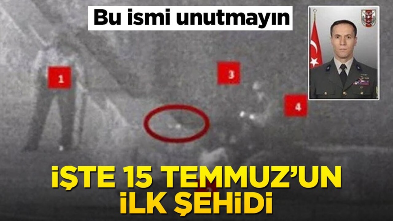 Bu ismi unutmayın! İşte 15 Temmuz'un ilk şehidi
