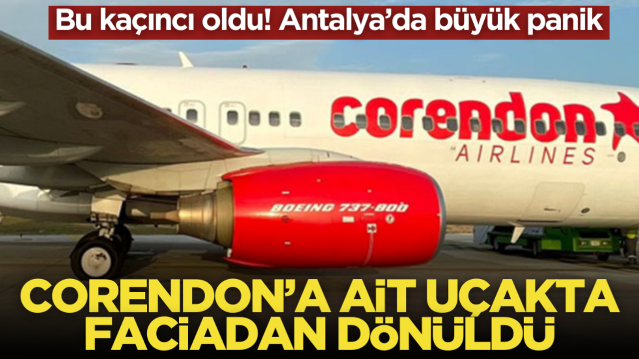 Bu kaçıncı oldu… Corendon’a ait uçakta faciadan dönüldü!