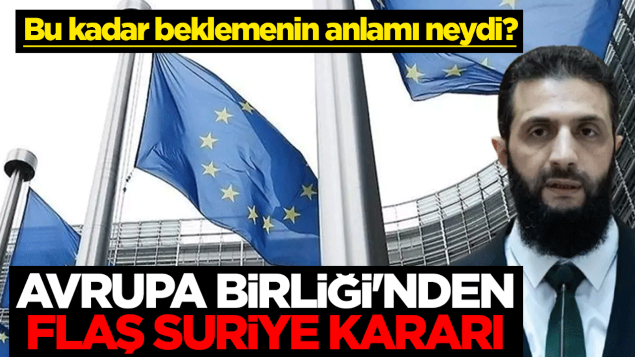 Bu kadar beklemenin anlamı neydi? Avrupa Birliği'nden flaş Suriye kararı