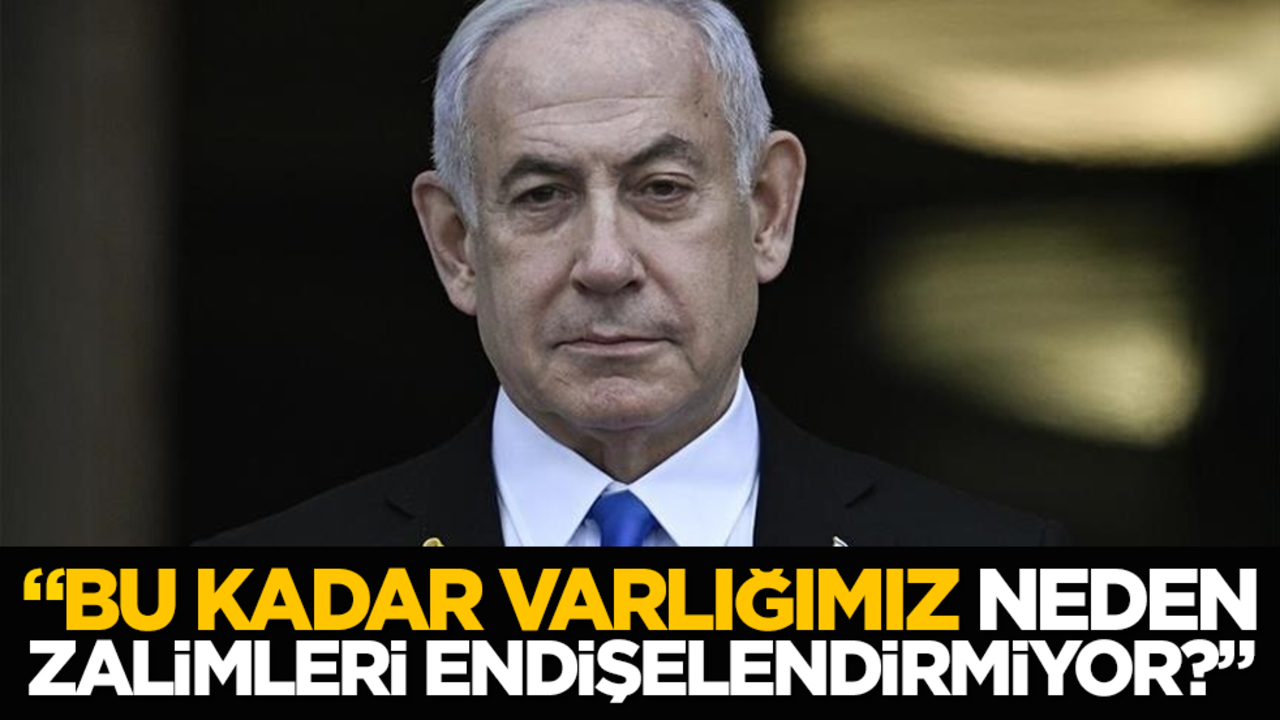 "Bu kadar varlığımız neden zalimleri endişelendirmiyor?"