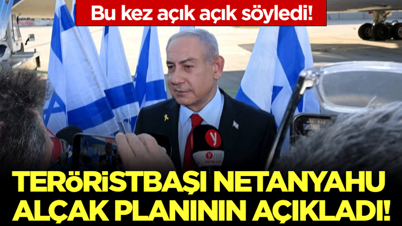 Bu kez açık açık söyledi: Terörist başı Netanyahu alçak planını açıkladı!