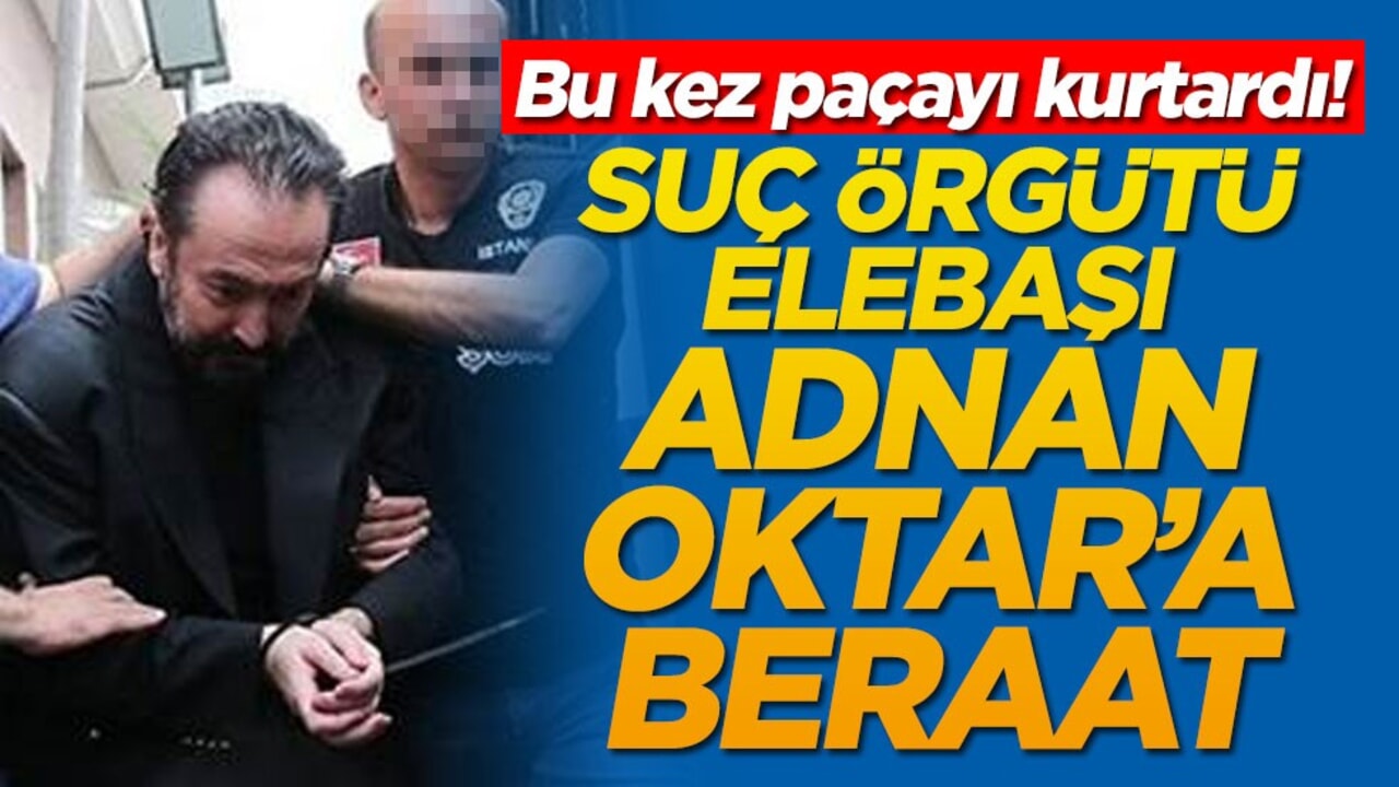 Bu kez paçayı kurtardı! Suç örgütü elebaşı Adnan Oktar'a beraat