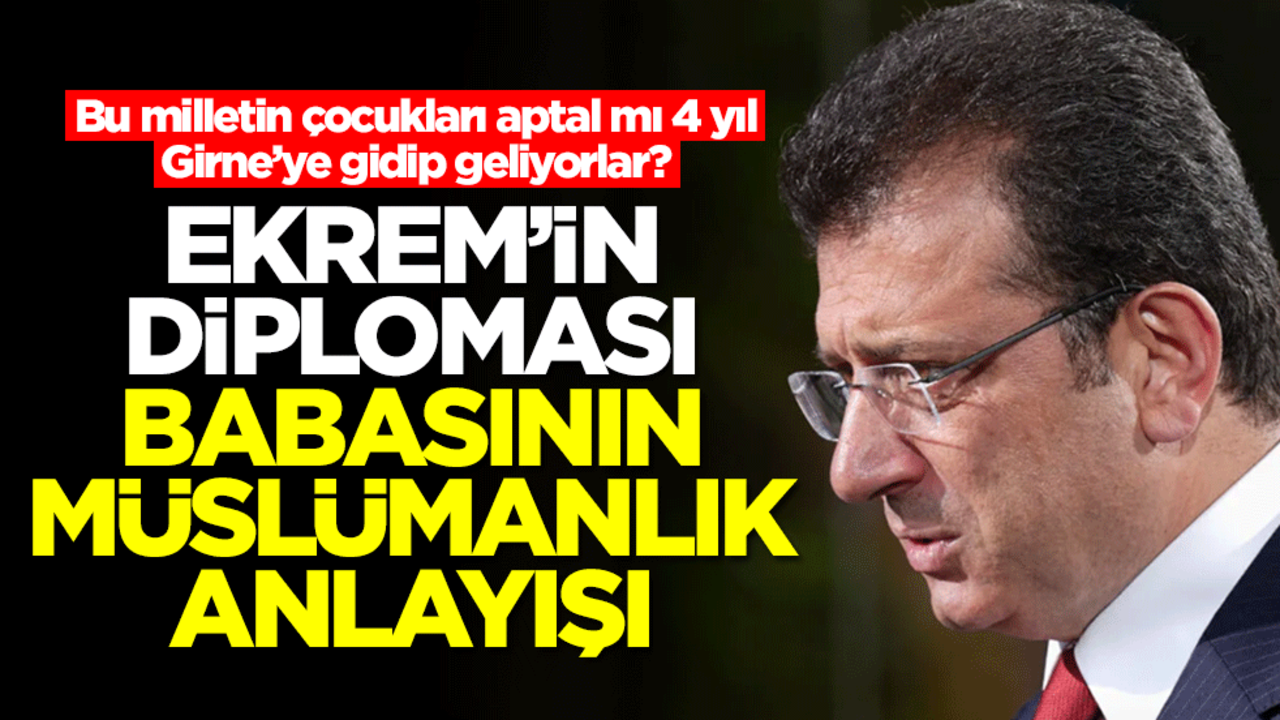 Bu milletin çocukları aptal mı 4 yıl Girne’ye gidip geliyorlar? Ekrem'in diploması babasının Müslümanlık anlayışı