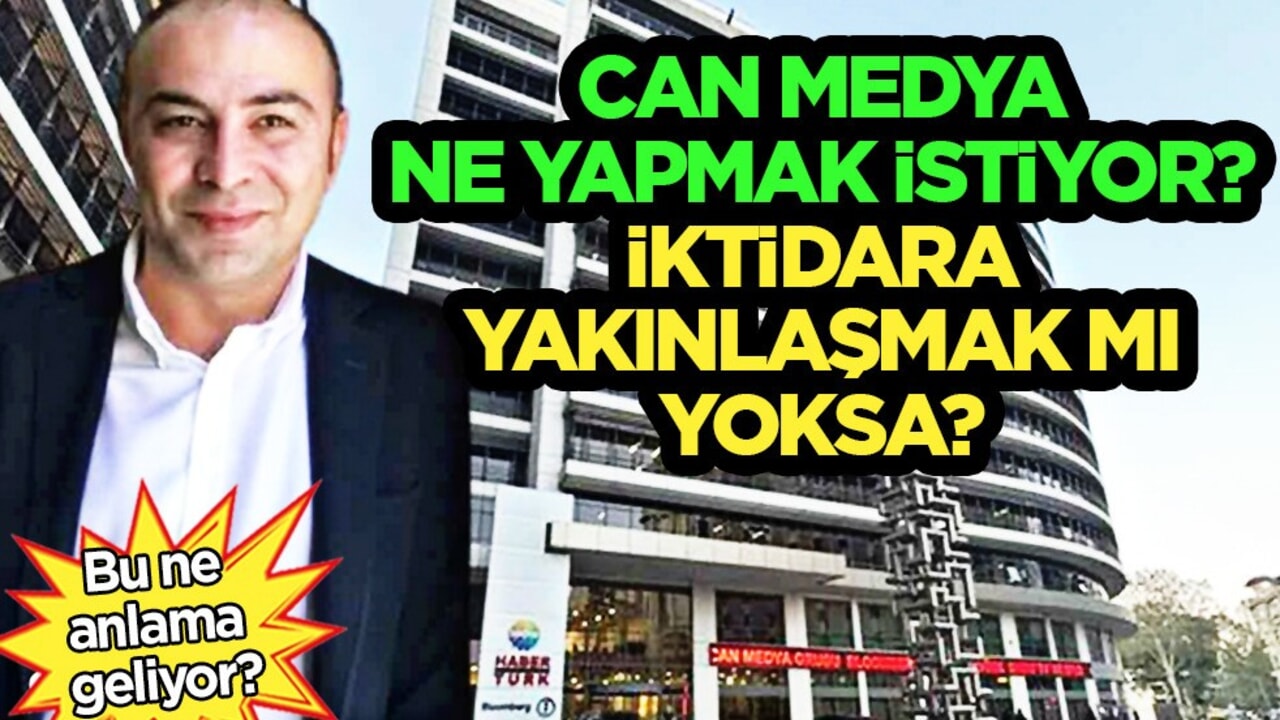 Bu ne anlama geliyor? Can medya ne yapmak istiyor? İktidara yakınlaşmak mı, yoksa?