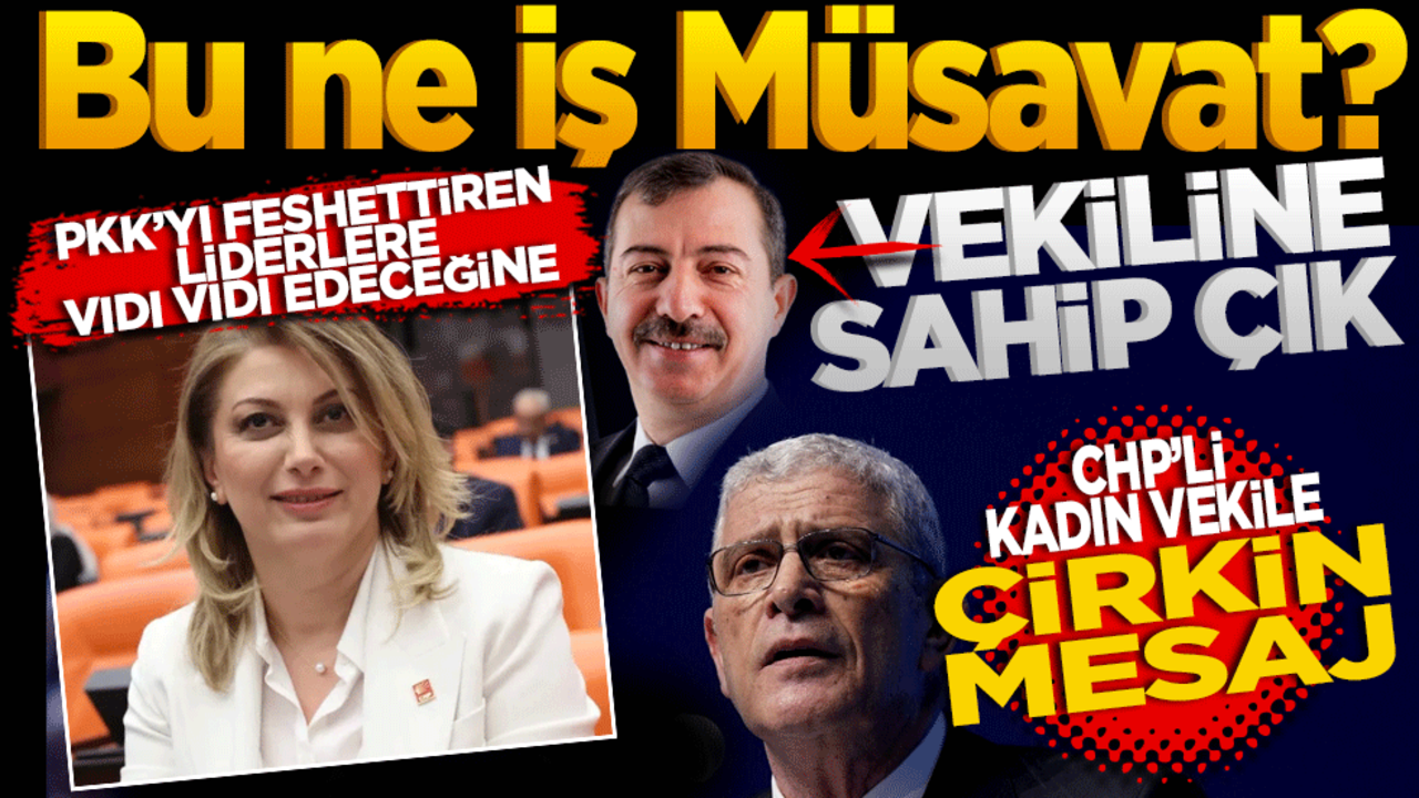 Bu ne iş Müsavat! PKK’yı fesheden liderlere vıdı vıdı edeceğine sen önce vekiline sahip çık! CHP’li kadın vekile çirkin mesaj