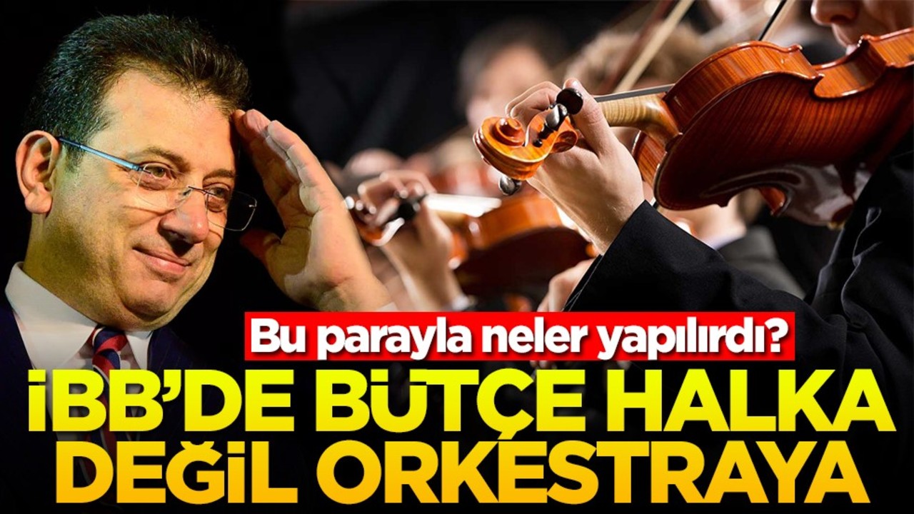 Bu parayla neler yapılırdı? İBB’de bütçe halka değil orkestraya