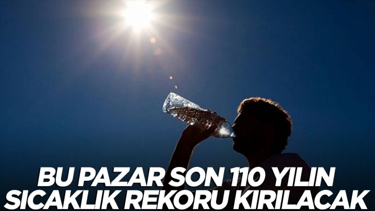 Bu pazar 110 yılın sıcaklık rekoru kırılacak!