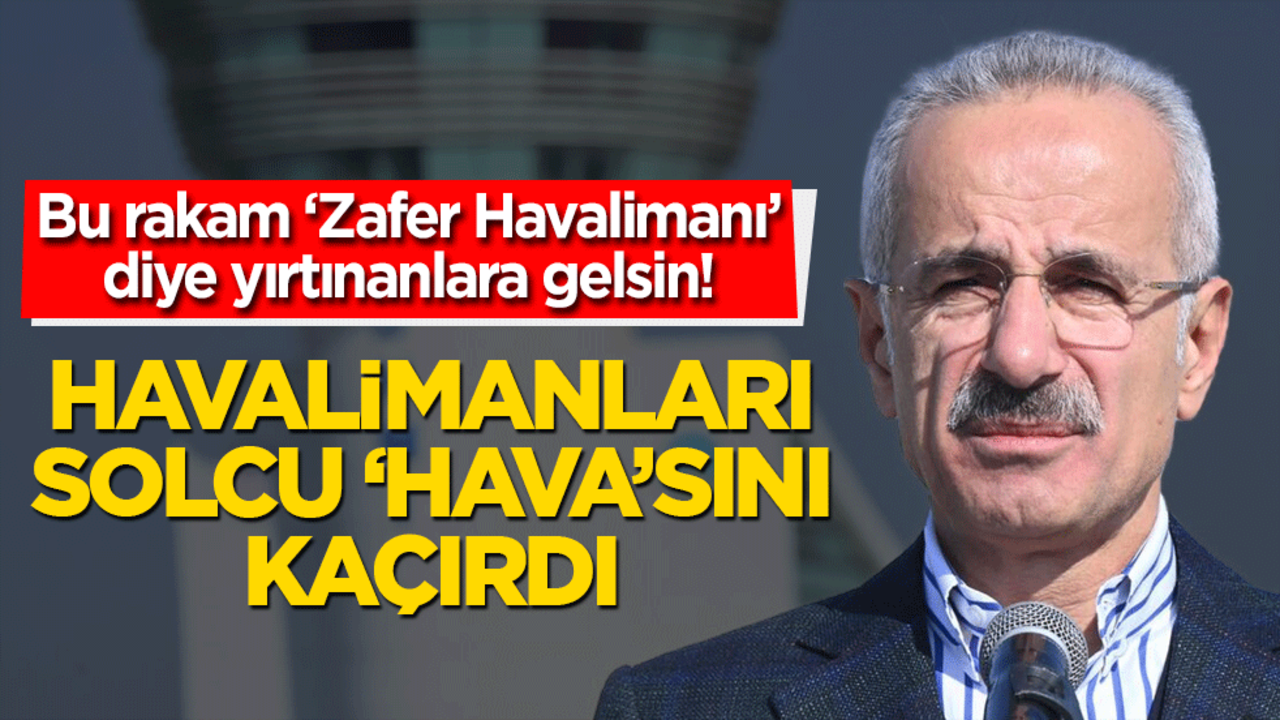 Bu rakam ‘Zafer Havalimanı’ diye yırtınanlara gelsin! Havalimanları solcuların ‘hava’sını kaçırdı