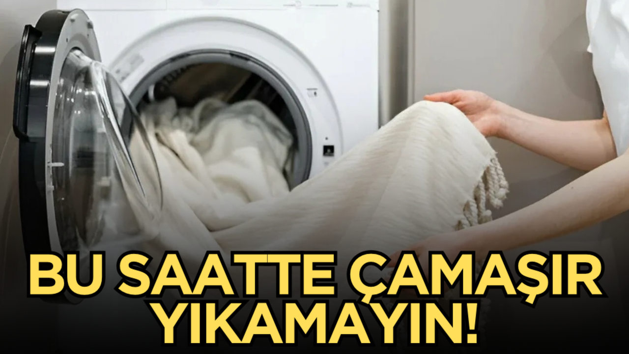 Bu saatte çamaşır yıkamayın!