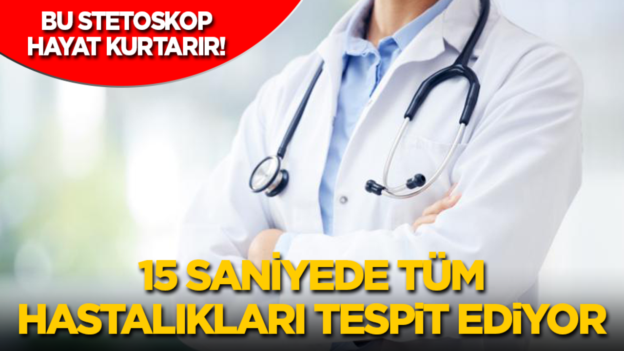 Bu stetoskop hayat kurtarır! 15 saniyede tüm hastalıkları tespit ediyor