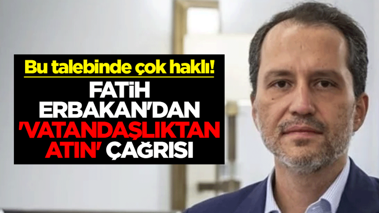 Bu talebinde çok haklı! Fatih Erbakan'dan 'vatandaşlıktan atın' çağrısı