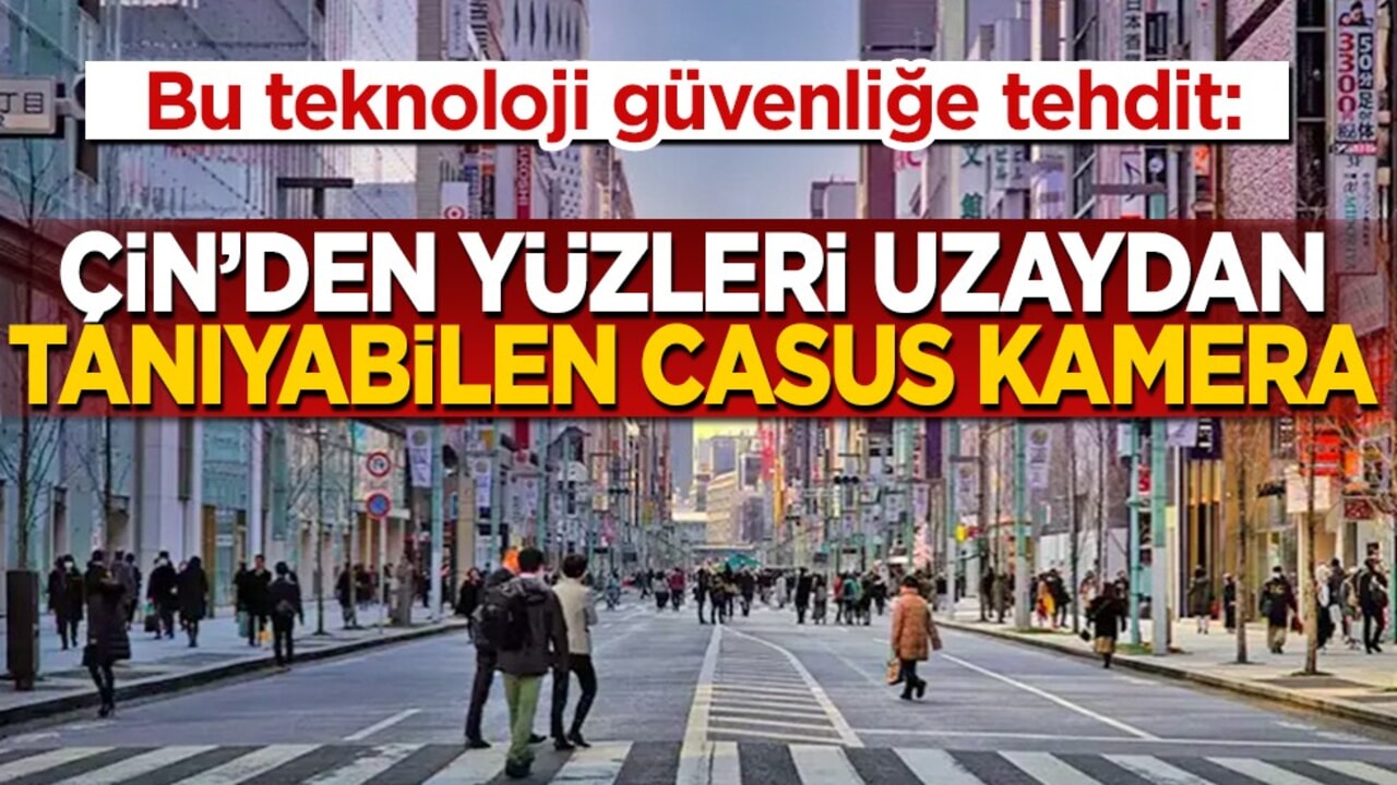 Bu teknoloji güvenliğe tehdit: Çin’den yüzleri uzaydan tanıyabilen casus kamera