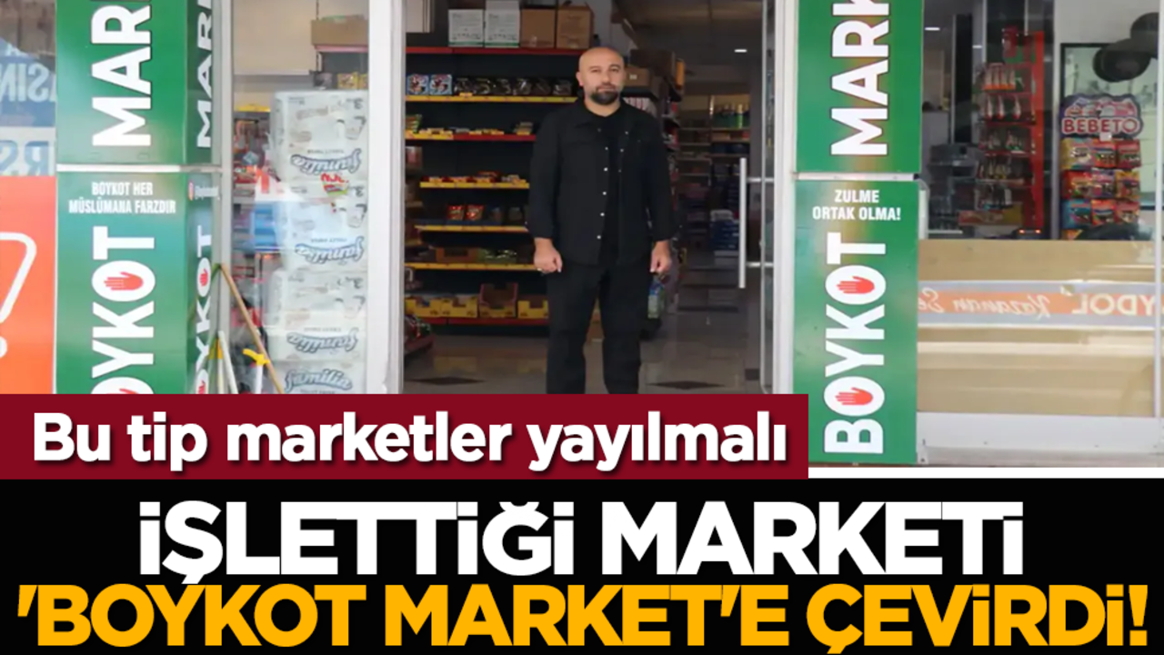 Bu tip marketler yayılmalı: İşlettiği marketi 'Boykot Market'e çevirdi!