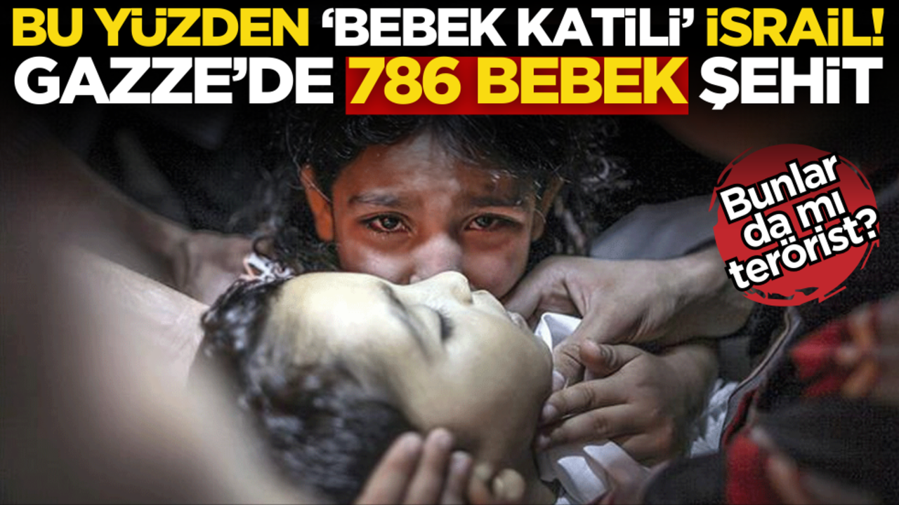 Bu yüzden ‘bebek katili’ İsrail! Bunlar da mı terörist? Gazze’de 786 bebek şehit