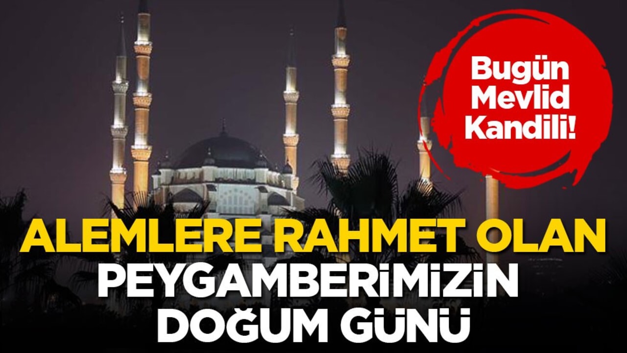 Bugün Mevlid Kandili! Alemlere Rahmet Olan Peygamberimizin Doğum Günü