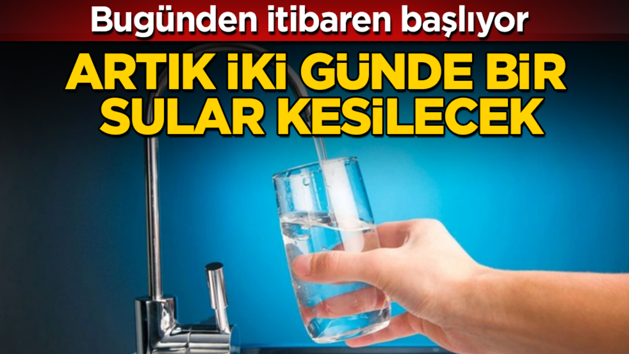 Bugünden itibaren başlıyor! Artık iki günde bir sular kesilecek