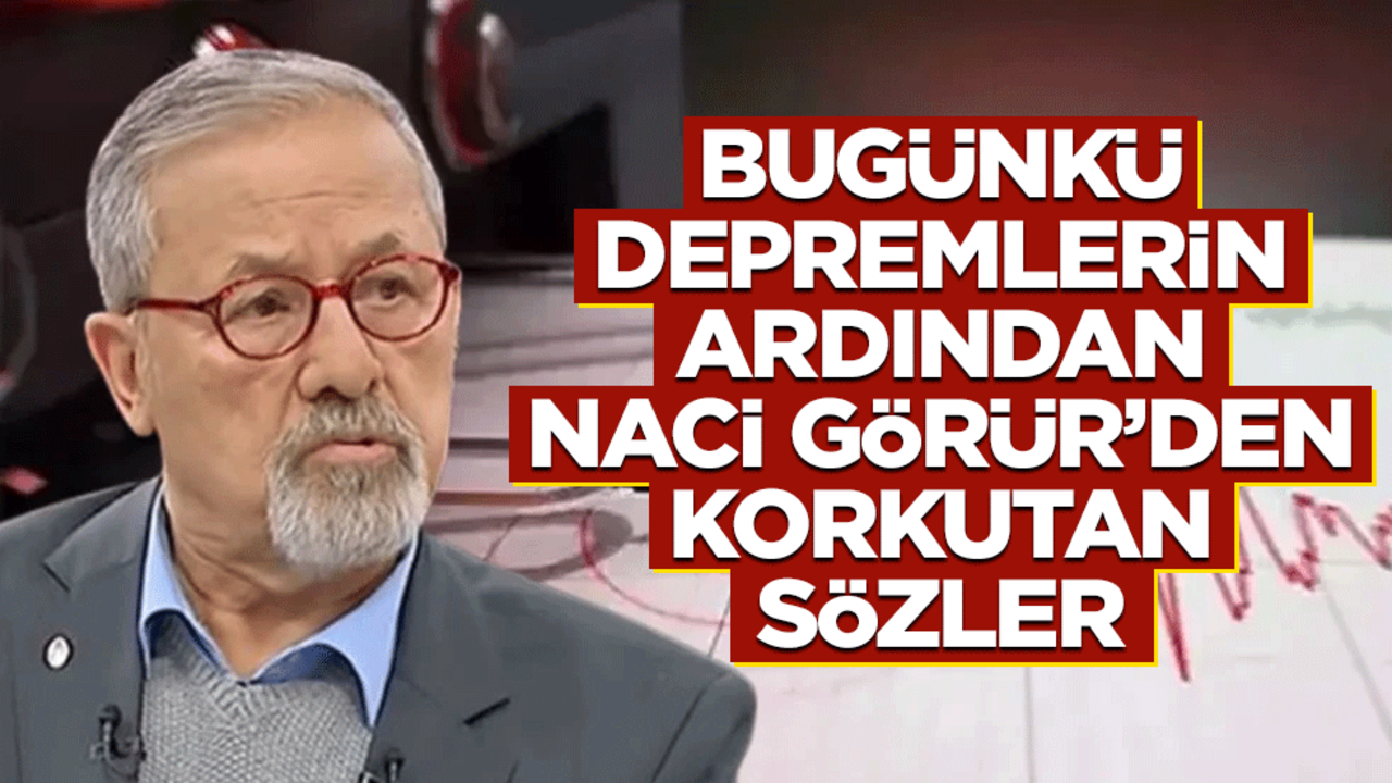 Bugünkü depremlerin ardından Naci Görür korkuttu! "Büyük deprem üretme riski var"