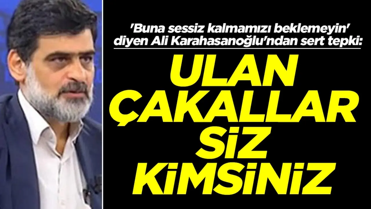 'Buna sessiz kalmamızı beklemeyin' diyen Ali Karahasanoğlu'ndan sert tepki: Ulan çakallar, siz kimsiniz