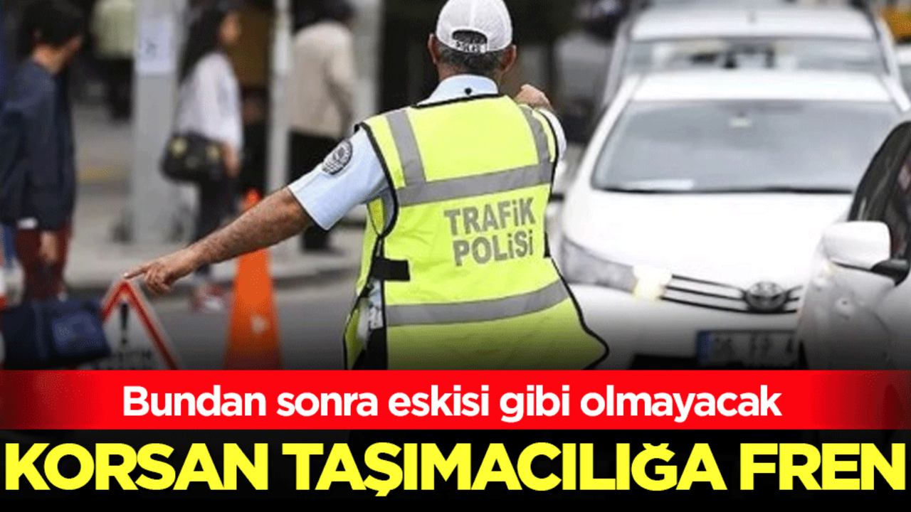 Bundan sonra eskisi gibi olmayacak: Korsan taşımacılığa fren!