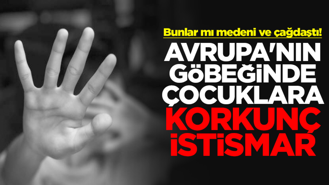 Bunlar mı medeni ve çağdaştı! Avrupa'nın göbeğinde çocuklara korkunç istismar