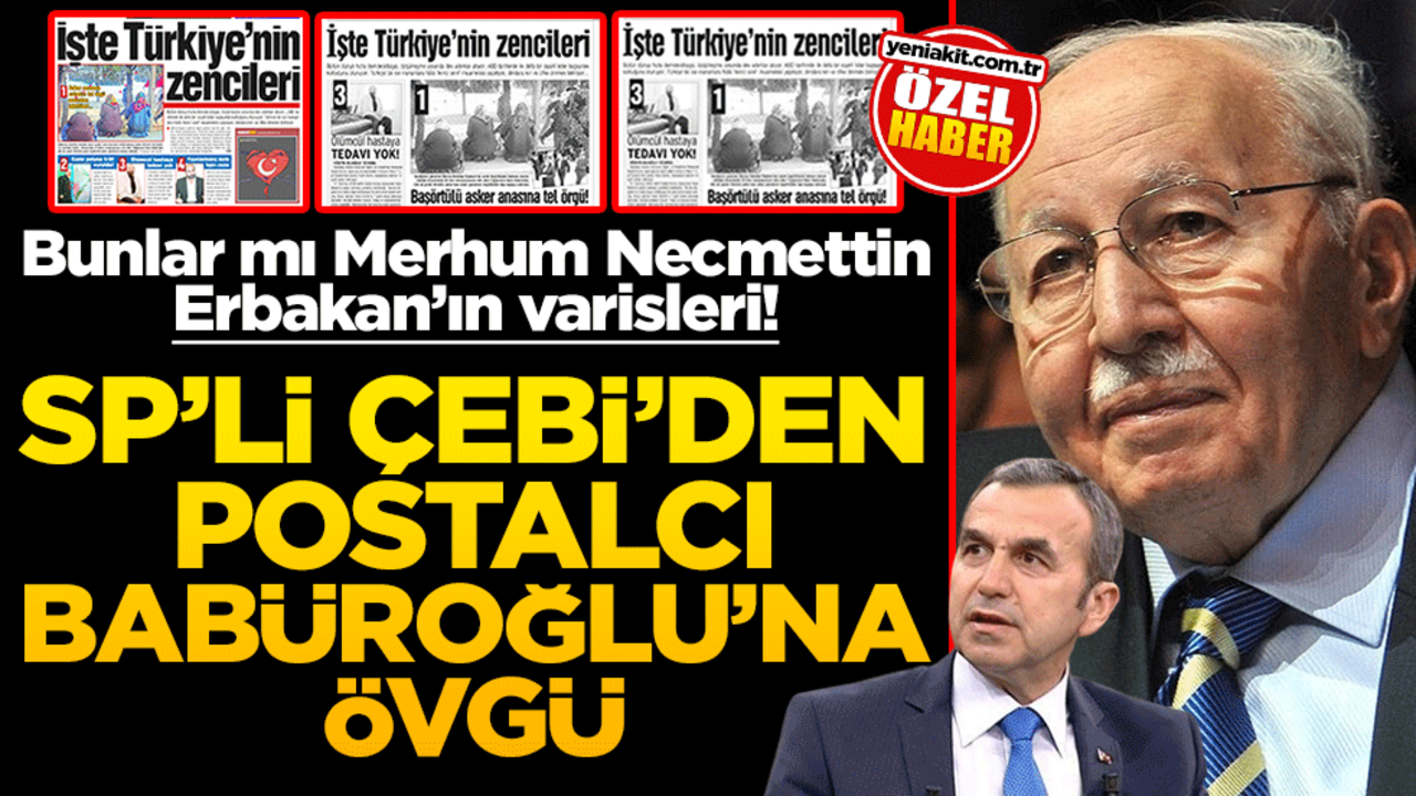 Bunlar mı Merhum Necmettin Erbakan’ın varisleri! SP’li Çebi’den postalcı Babüroğlu’na övgü