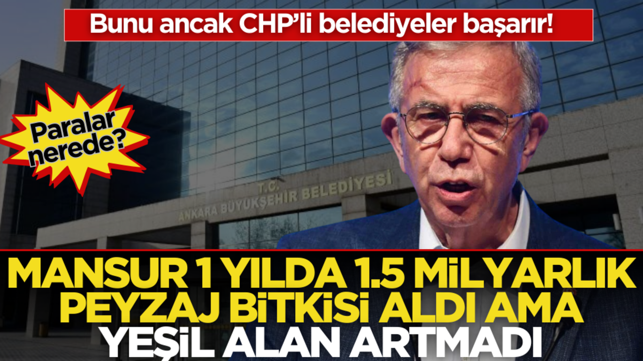Bunu ancak CHP’li belediyeler başarır! Mansur 1 yılda 1.5 milyarlık peyzaj bitkisi aldı ama yeşil alan artmadı