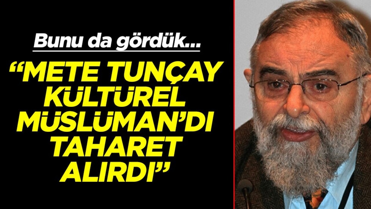 Bunu da gördük… "Mete Tunçay kültürel Müslüman’dı, taharet alırdı"
