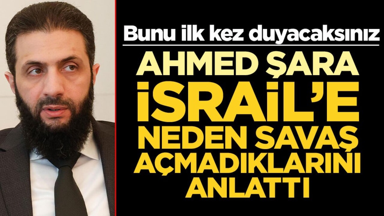 Bunu ilk kez duyacaksınız: Ahmed Şara İsrail’e neden savaş açmadıklarını açıkladı!