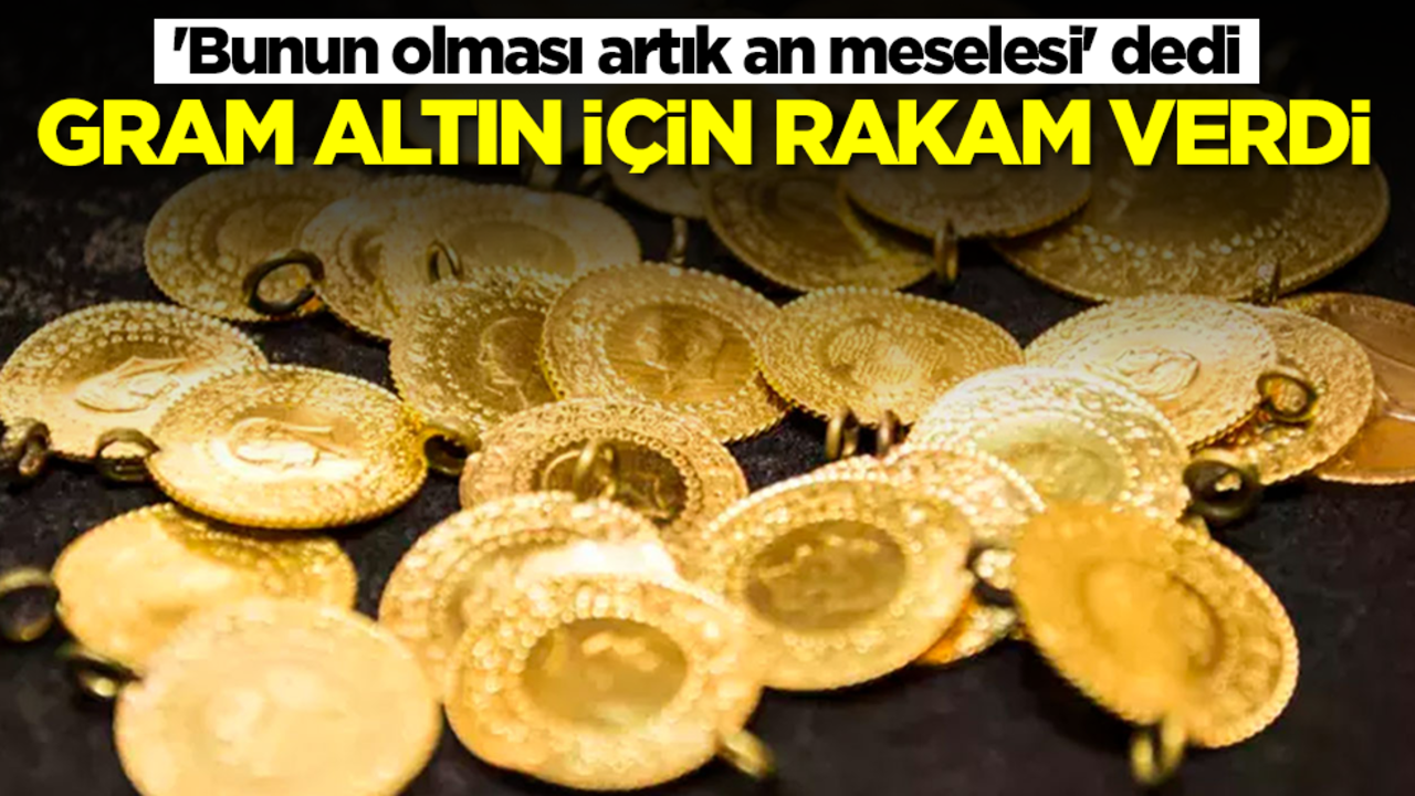 'Bunun olması artık an meselesi' dedi, gram altın için rakam verdi