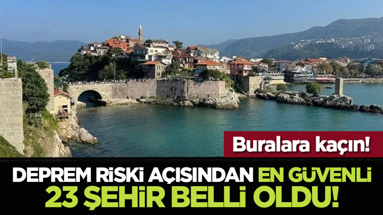 Buralara kaçın: Deprem riski açısından en güvenli 23 şehir belli oldu!
