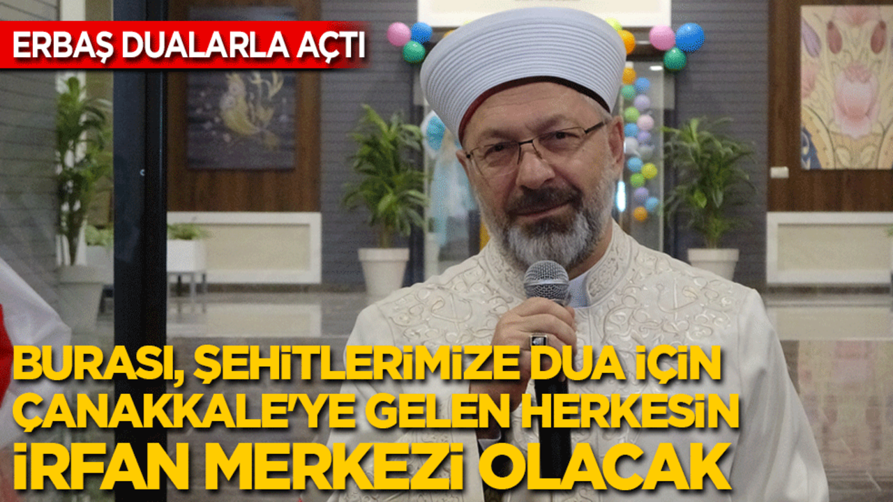 Burası, şehitlerimize dua için Çanakkale'ye gelen herkesin irfan merkezi olacak