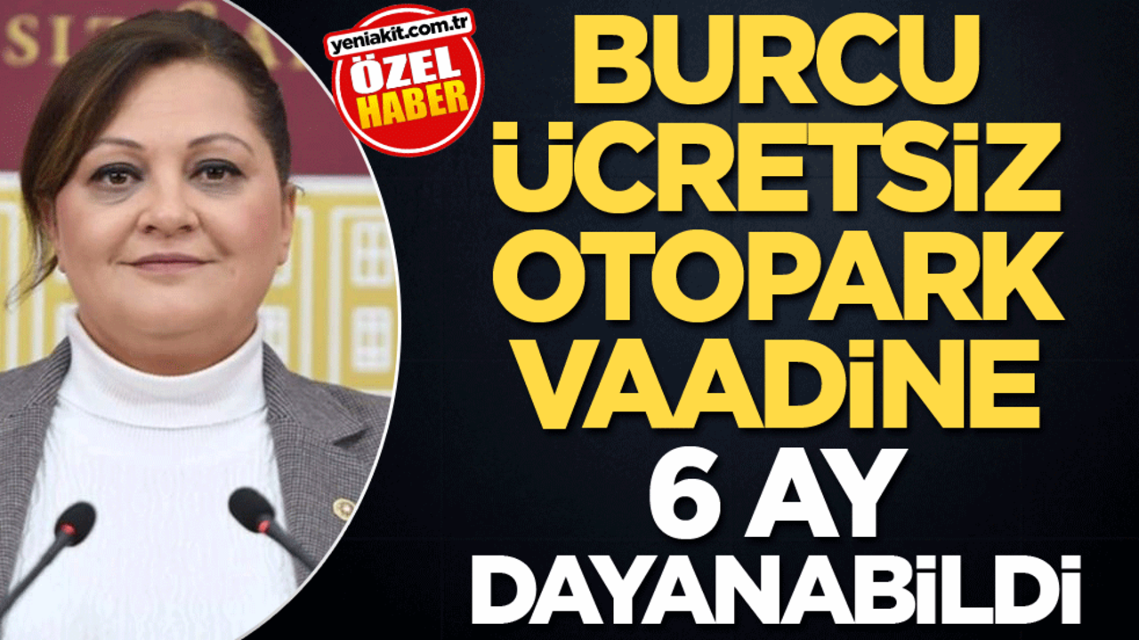 Burcu, ücretsiz otopark vaadine 6 ay dayanabildi