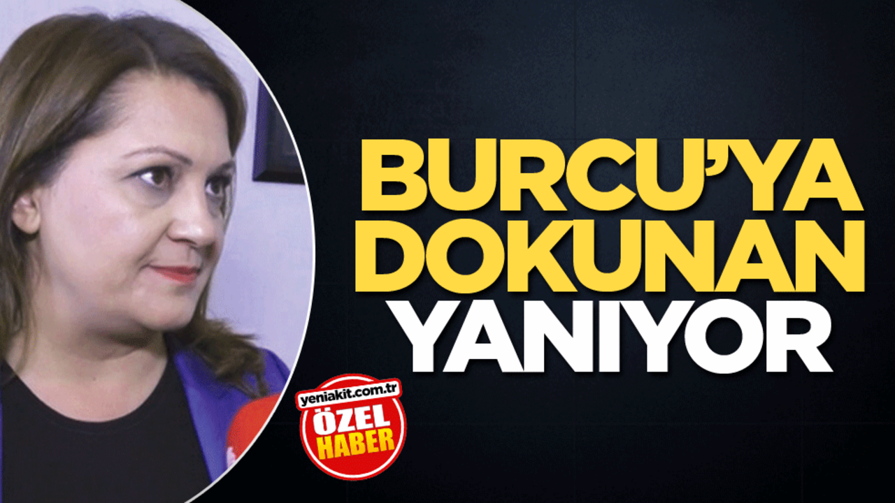 Burcu’ya dokunan yanıyor
