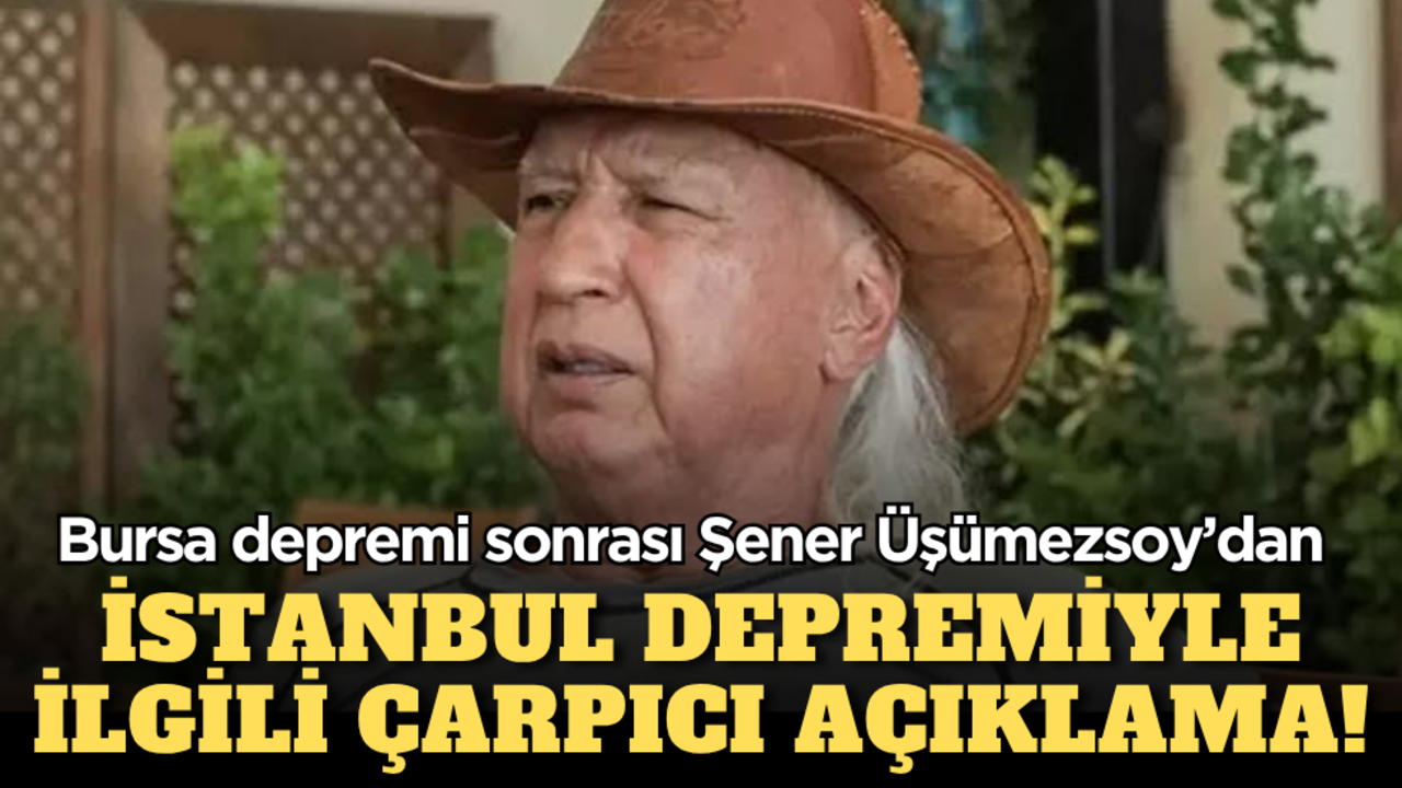Bursa depremi sonrası Şener Üşümezsoy’dan İstanbul depremiyle ilgili çarpıcı açıklama!