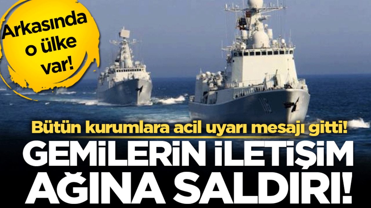 Bütün kurumlara acil uyarı mesajı gitti! Gemilerin iletişim ağına saldırı!