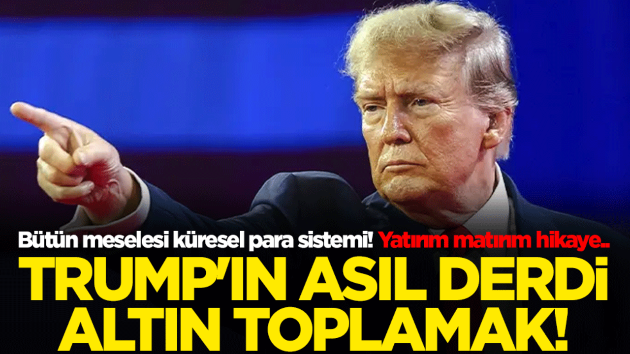 Bütün meselesi küresel para sistemi! Yatırım matırım hikaye.. Trump'ın asıl derdi altın toplamak!
