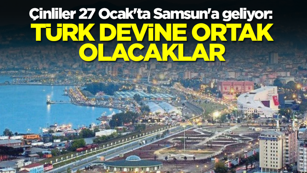 Büyük sürpriz! Çinliler 27 Ocak'ta Samsun'a geliyor: Türk devine ortak olacaklar