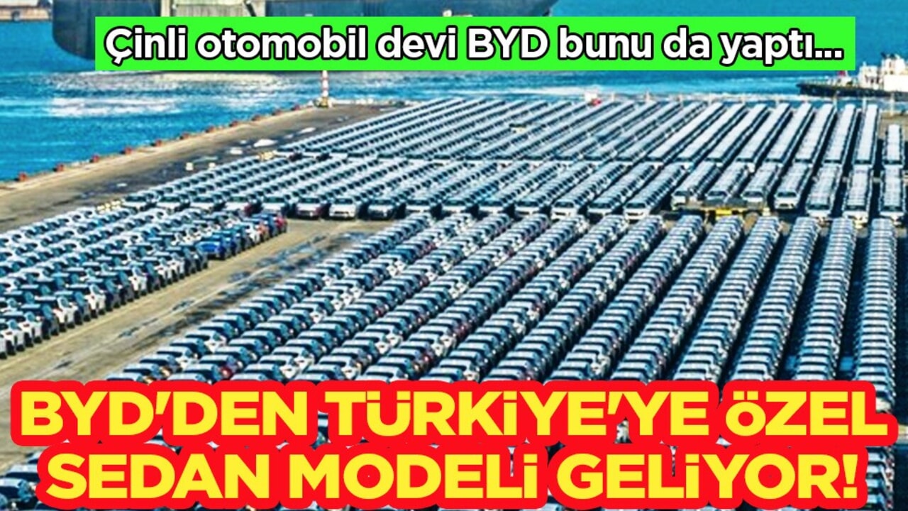 BYD'den Türkiye'ye özel yeni sedan modeli gündem oldu! Fiyatı sızdırıldı! O planlar