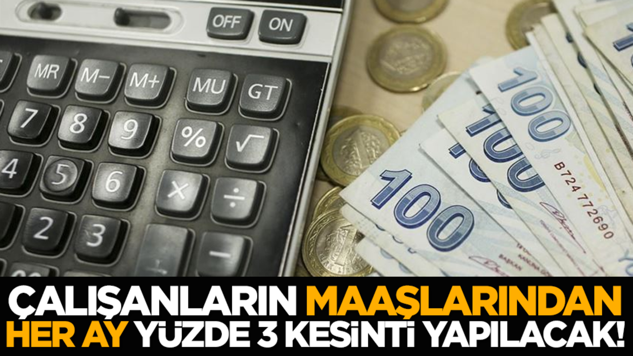 Çalışanların maaşlarından her ay yüzde 3 kesinti yapılacak!