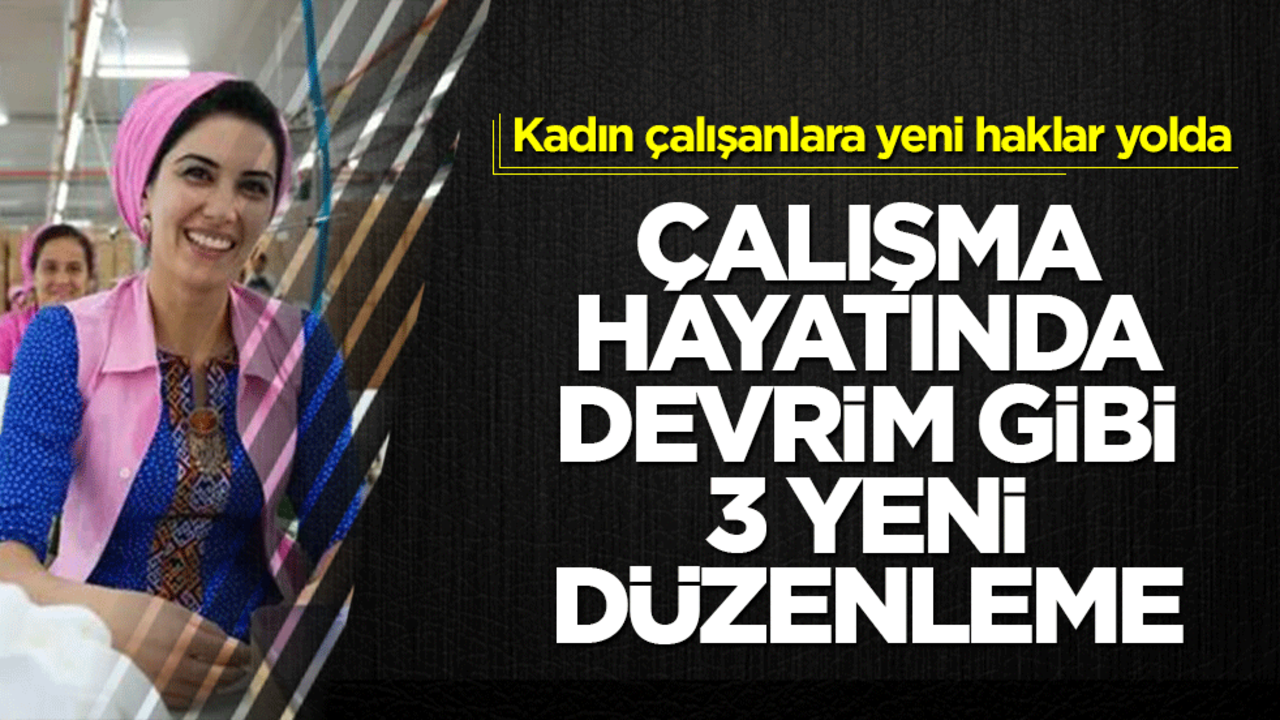 Çalışma hayatında devrim gibi 3 düzenleme! Kadın çalışanlara yeni haklar yolda