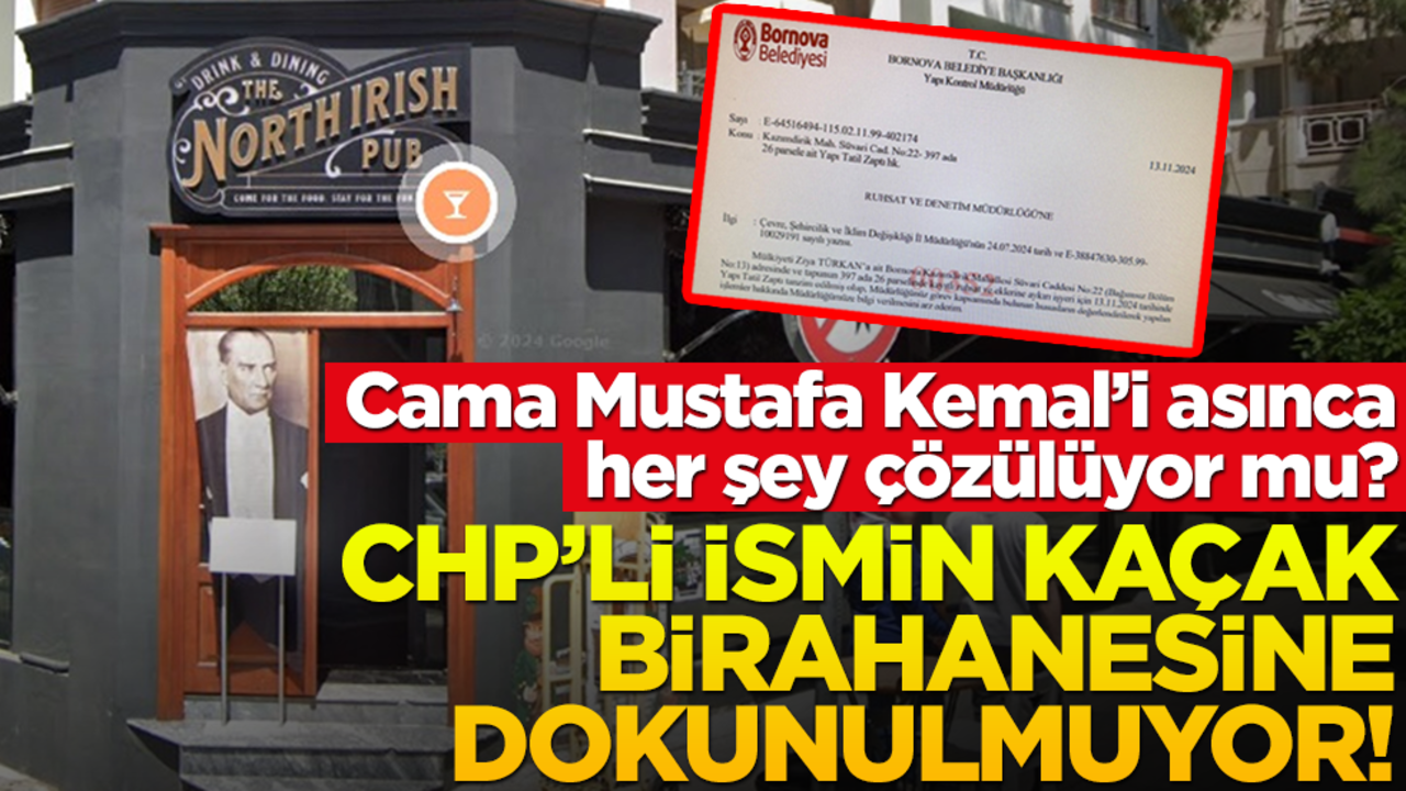 Cama Mustafa Kemal’i asınca her şey çözülüyor mu? CHP’li ismin kaçak birahanesine dokunulmuyor!